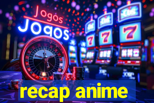 recap anime